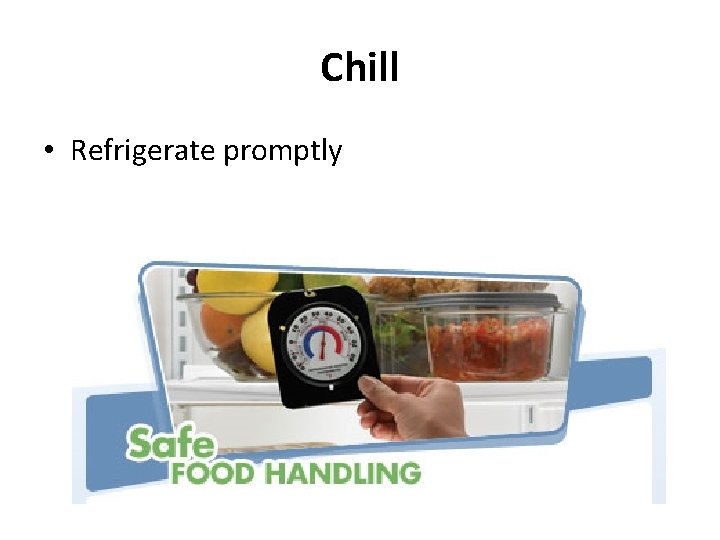 Chill • Refrigerate promptly 