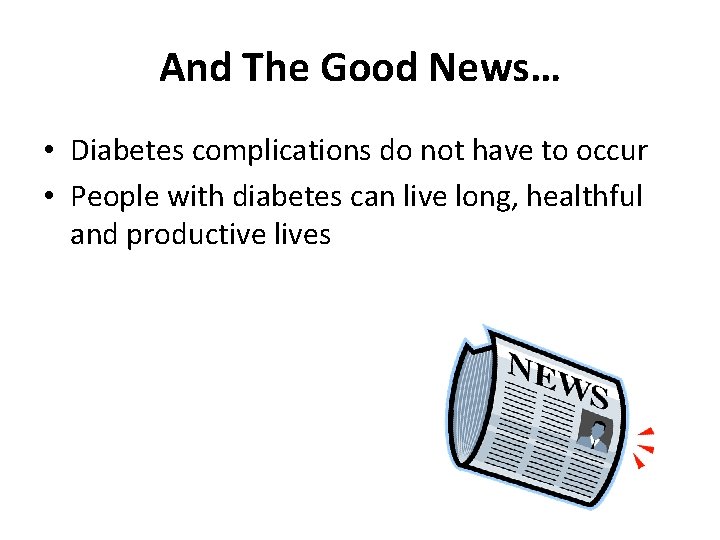 And The Good News… • Diabetes complications do not have to occur • People