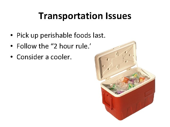 Transportation Issues • Pick up perishable foods last. • Follow the “ 2 hour