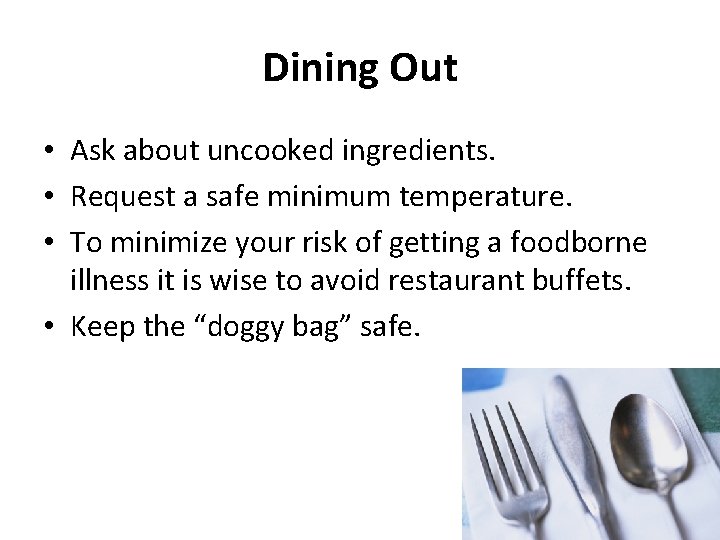 Dining Out • Ask about uncooked ingredients. • Request a safe minimum temperature. •