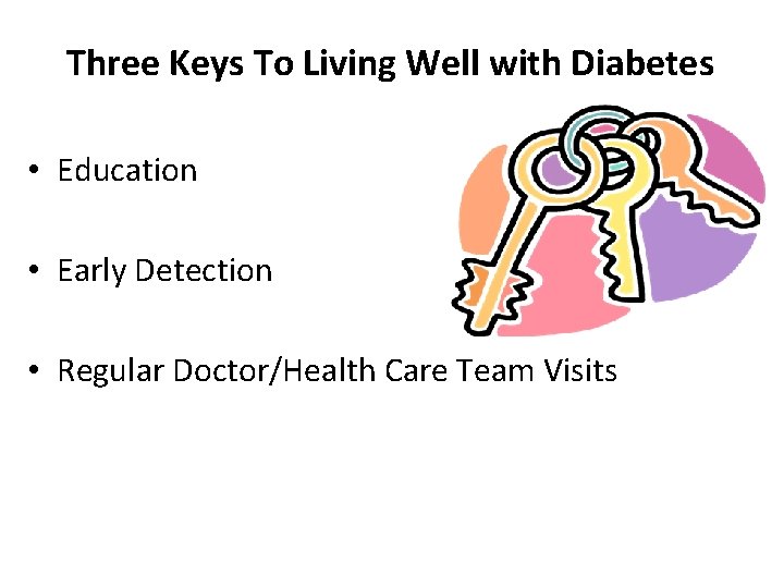 Three Keys To Living Well with Diabetes • Education • Early Detection • Regular