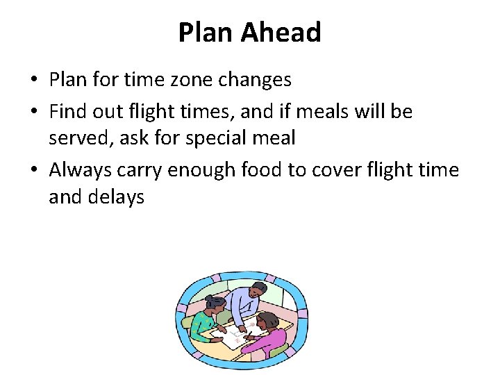 Plan Ahead • Plan for time zone changes • Find out flight times, and