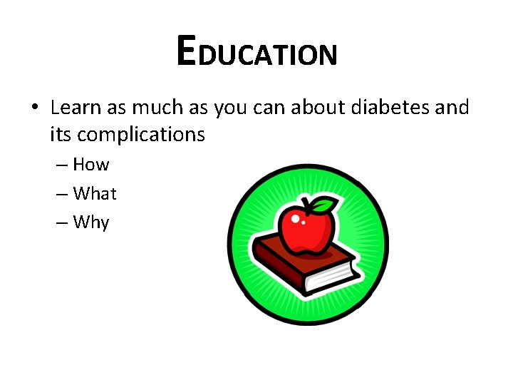 EDUCATION • Learn as much as you can about diabetes and its complications –