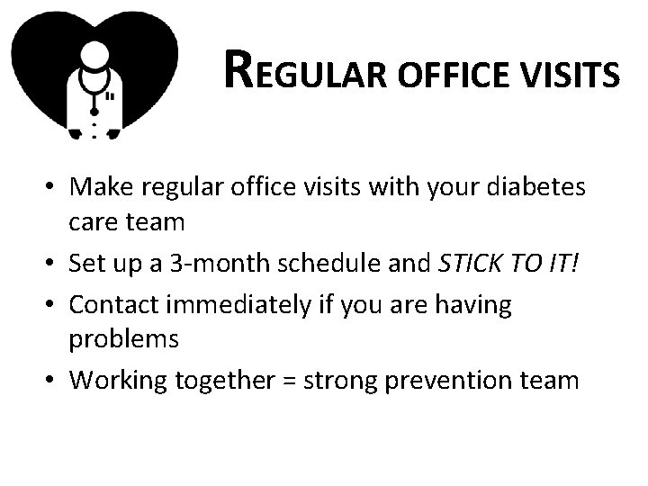 REGULAR OFFICE VISITS • Make regular office visits with your diabetes care team •