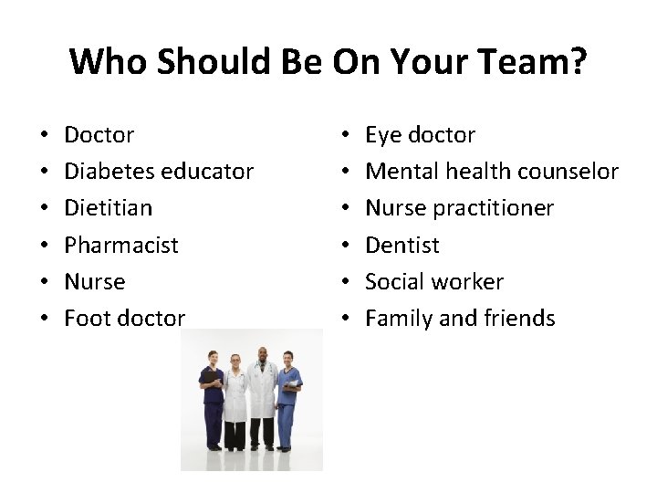 Who Should Be On Your Team? • • • Doctor Diabetes educator Dietitian Pharmacist