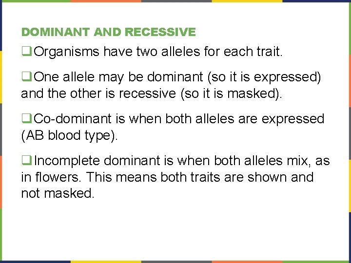 DOMINANT AND RECESSIVE q. Organisms have two alleles for each trait. q. One allele