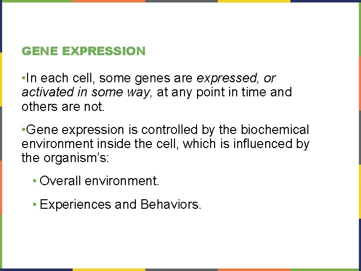 GENE EXPRESSION • In each cell, some genes are expressed, or activated in some