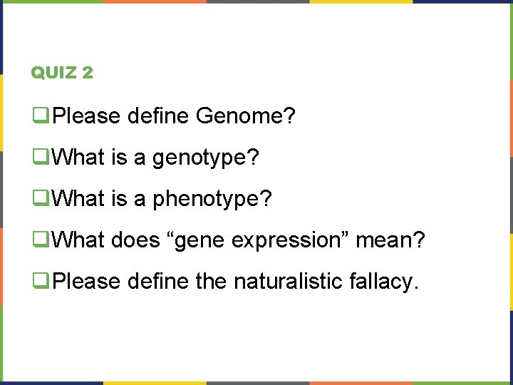 QUIZ 2 q. Please define Genome? q. What is a genotype? q. What is