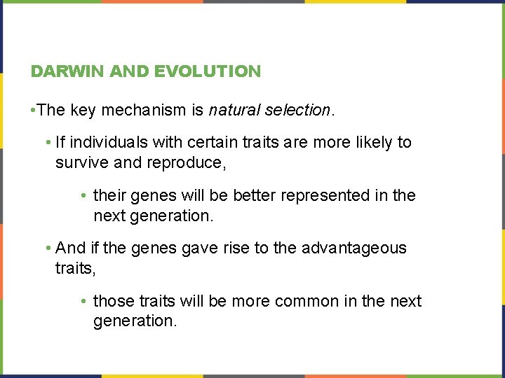DARWIN AND EVOLUTION • The key mechanism is natural selection. • If individuals with
