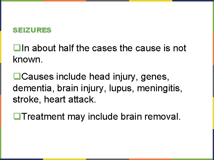 SEIZURES q. In about half the cases the cause is not known. q. Causes