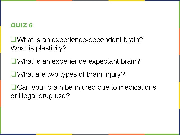 QUIZ 6 q. What is an experience-dependent brain? What is plasticity? q. What is