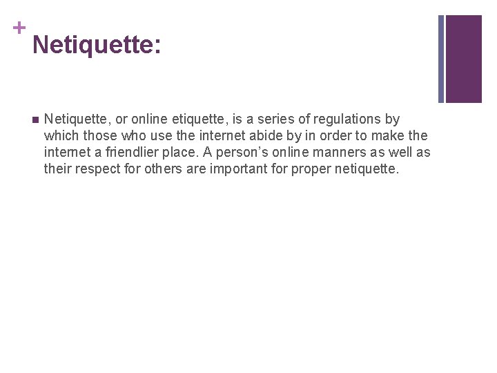 + Netiquette: n Netiquette, or online etiquette, is a series of regulations by which