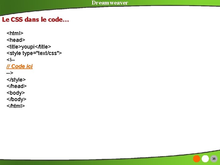 Dreamweaver Le CSS dans le code… <html> <head> <title>youpi</title> <style type="text/css"> <!-// Code ici