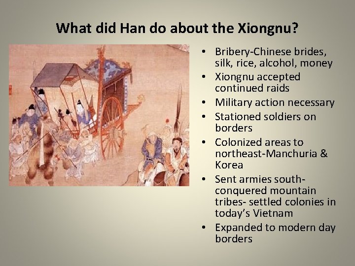 What did Han do about the Xiongnu? • Bribery-Chinese brides, silk, rice, alcohol, money