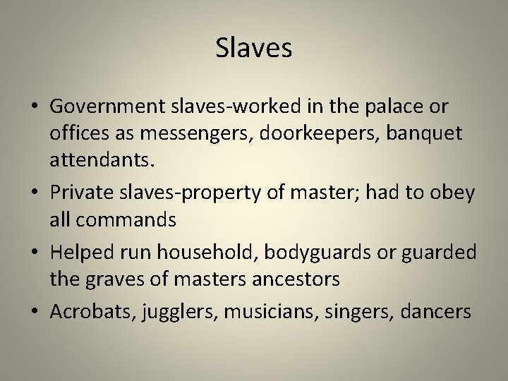 Slaves • Government slaves-worked in the palace or offices as messengers, doorkeepers, banquet attendants.