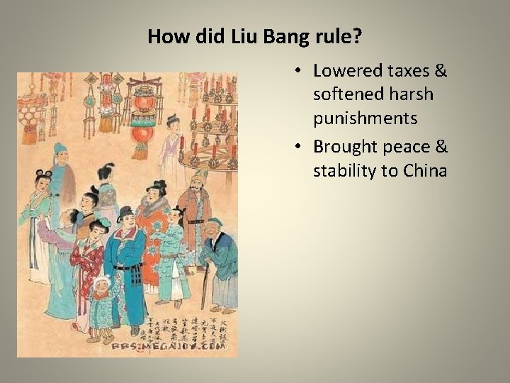 How did Liu Bang rule? • Lowered taxes & softened harsh punishments • Brought