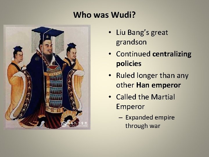 Who was Wudi? • Liu Bang’s great grandson • Continued centralizing policies • Ruled