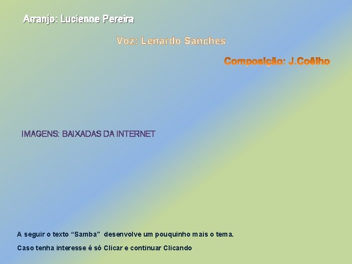 Arranjo: Lucienne Pereira Voz: Lenardo Sanches IMAGENS: BAIXADAS DA INTERNET A seguir o texto