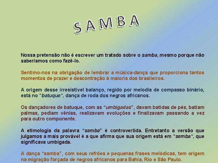 Nossa pretensão não é escrever um tratado sobre o samba, mesmo porque não saberíamos