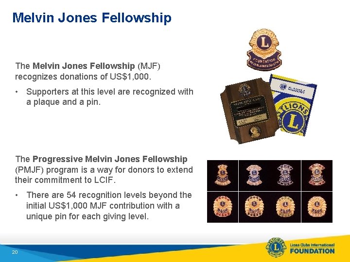 Melvin Jones Fellowship The Melvin Jones Fellowship (MJF) recognizes donations of US$1, 000. •