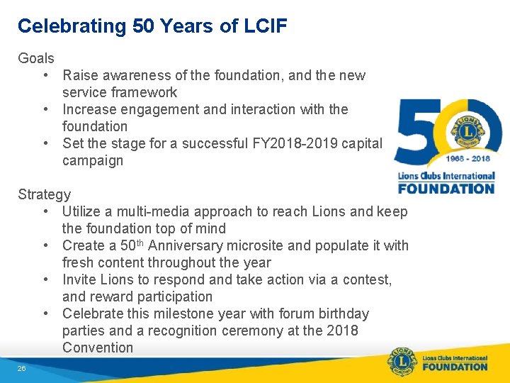 Celebrating 50 Years of LCIF Goals • Raise awareness of the foundation, and the