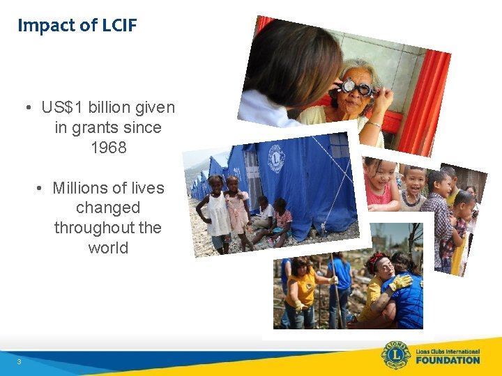 Impact of LCIF • US$1 billion given in grants since 1968 • Millions of