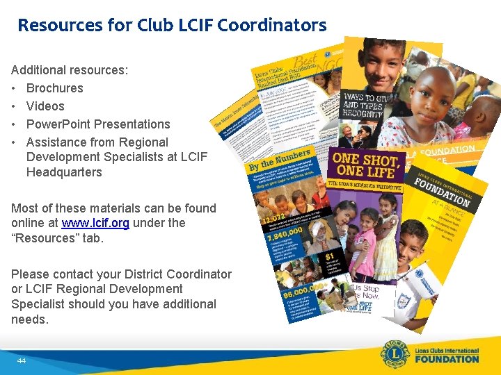 Resources for Club LCIF Coordinators Additional resources: • Brochures • Videos • Power. Point