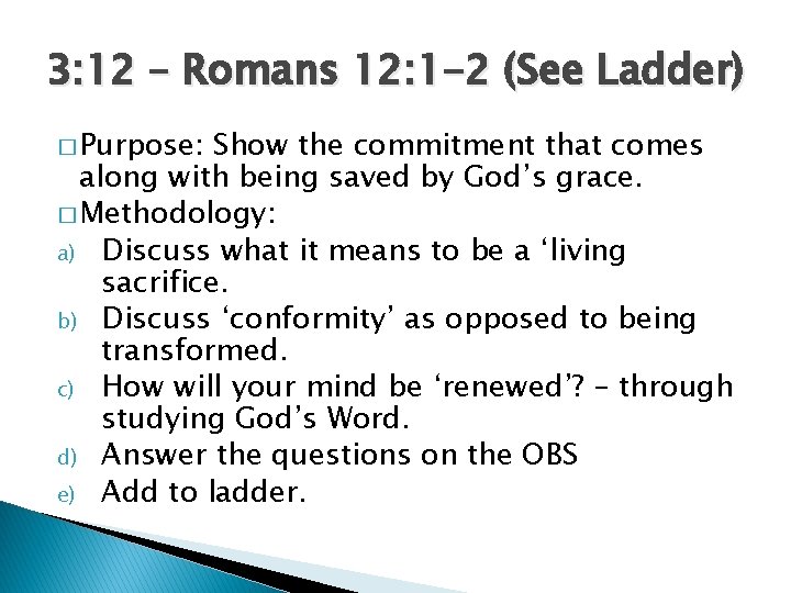 3: 12 – Romans 12: 1 -2 (See Ladder) � Purpose: Show the commitment