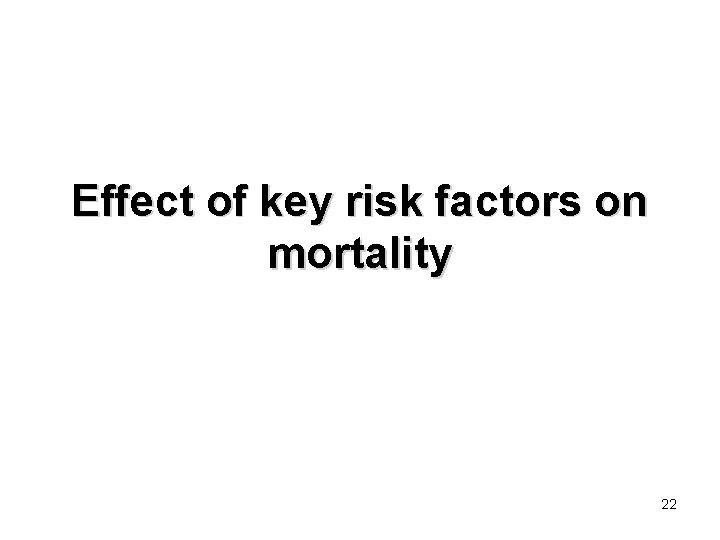 Effect of key risk factors on mortality 22 