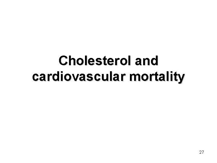 Cholesterol and cardiovascular mortality 27 