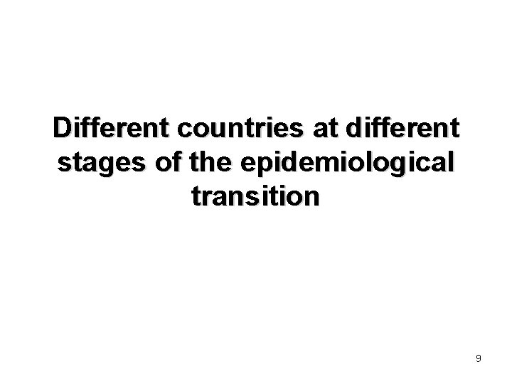 Different countries at different stages of the epidemiological transition 9 