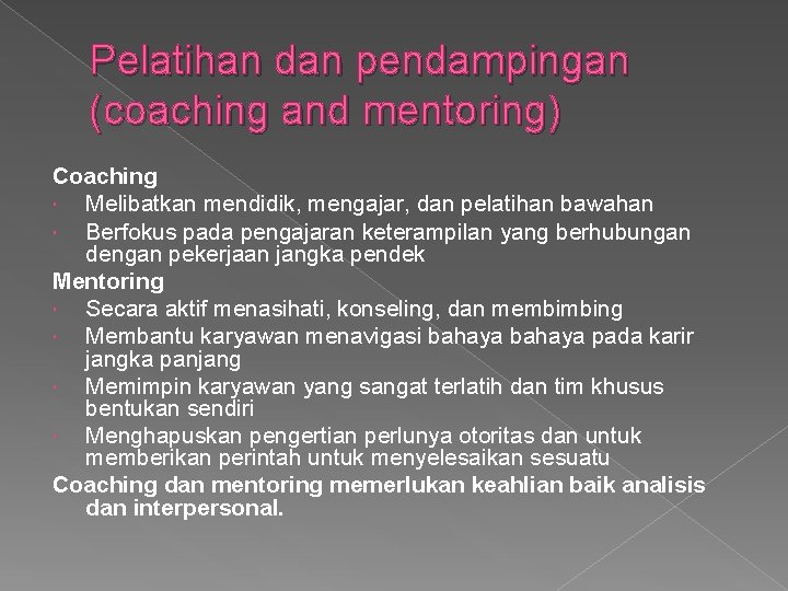 Pelatihan dan pendampingan (coaching and mentoring) Coaching Melibatkan mendidik, mengajar, dan pelatihan bawahan Berfokus