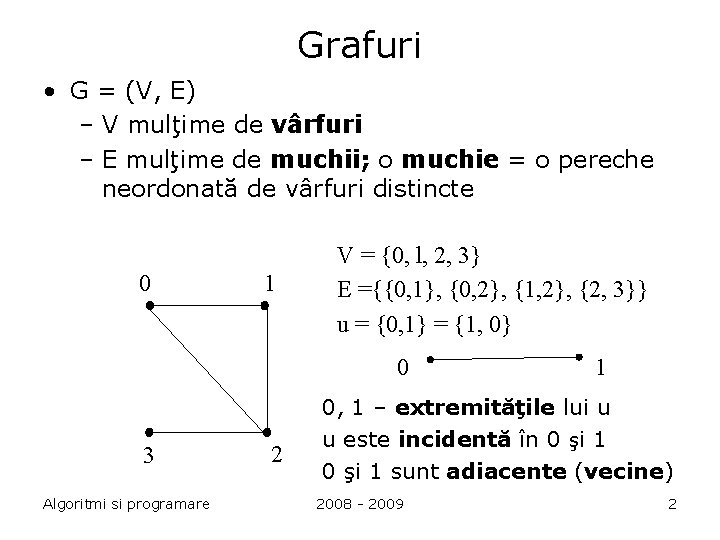 Grafuri • G = (V, E) – V mulţime de vârfuri – E mulţime