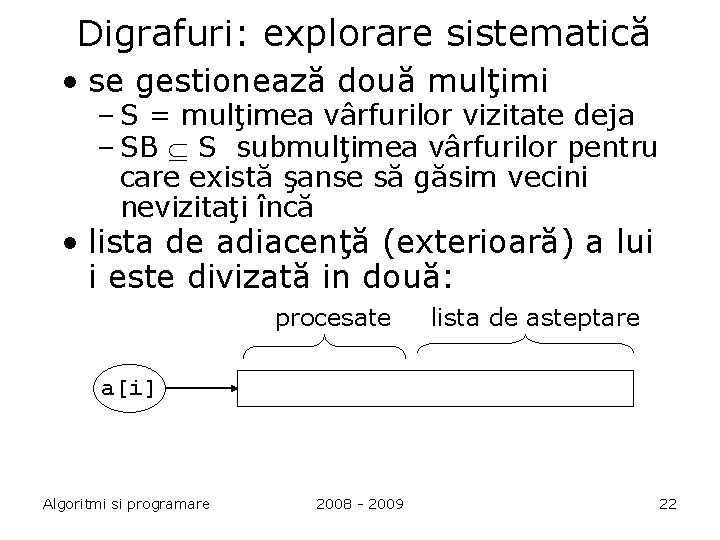 Digrafuri: explorare sistematică • se gestionează două mulţimi – S = mulţimea vârfurilor vizitate