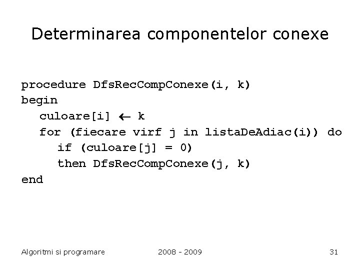 Determinarea componentelor conexe procedure Dfs. Rec. Comp. Conexe(i, k) begin culoare[i] k for (fiecare