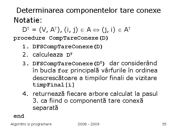 Determinarea componentelor tare conexe Notatie: DT = (V, AT), (i, j) A (j, i)