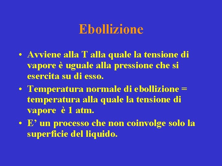 Ebollizione • Avviene alla T alla quale la tensione di vapore è uguale alla