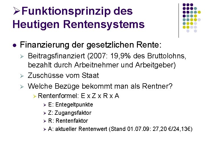 ØFunktionsprinzip des Heutigen Rentensystems l Finanzierung der gesetzlichen Rente: Ø Ø Ø Beitragsfinanziert (2007:
