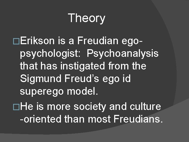 Theory �Erikson is a Freudian egopsychologist: Psychoanalysis that has instigated from the Sigmund Freud’s