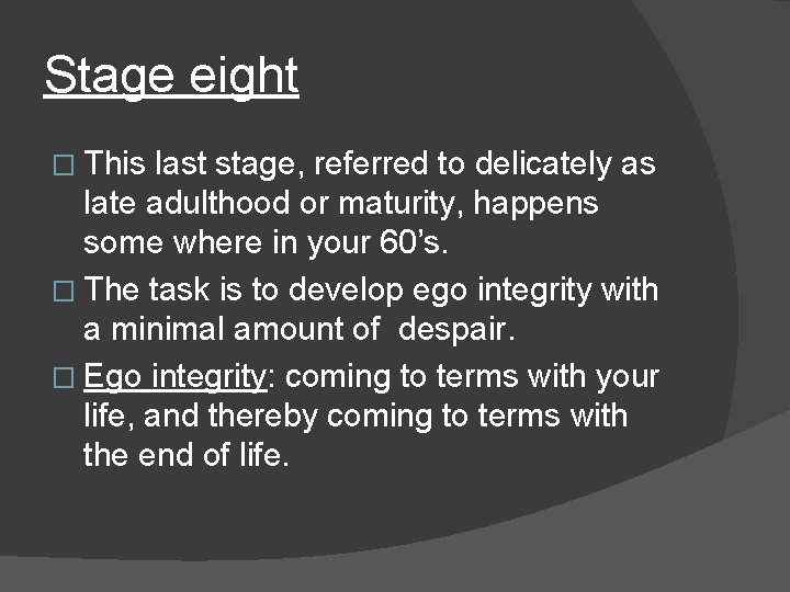 Stage eight � This last stage, referred to delicately as late adulthood or maturity,