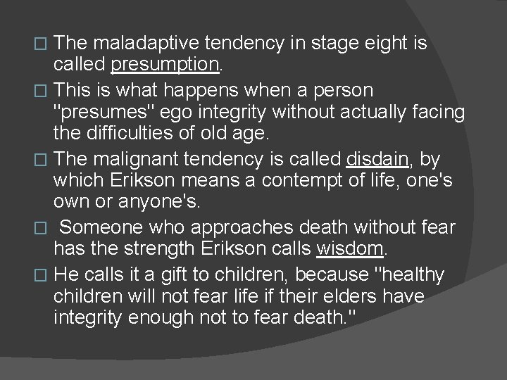 The maladaptive tendency in stage eight is called presumption. � This is what happens