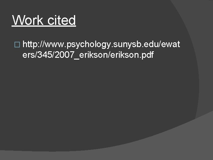 Work cited � http: //www. psychology. sunysb. edu/ewat ers/345/2007_erikson/erikson. pdf 