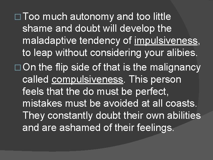 � Too much autonomy and too little shame and doubt will develop the maladaptive