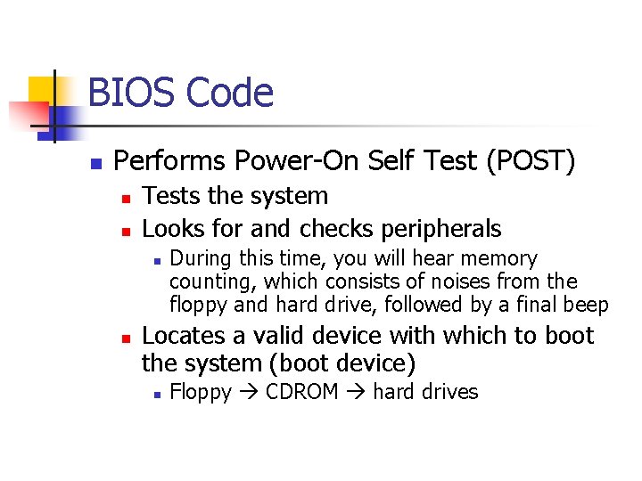 BIOS Code n Performs Power-On Self Test (POST) n n Tests the system Looks