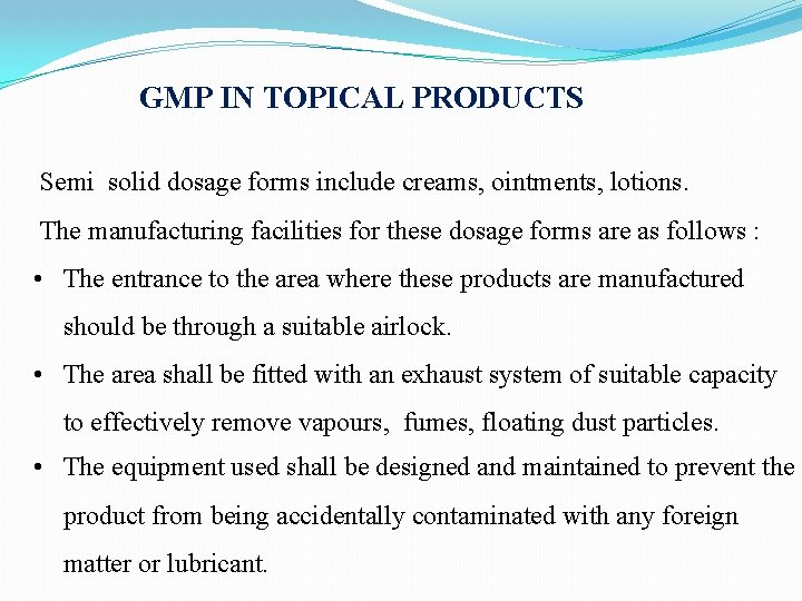 GMP IN TOPICAL PRODUCTS Semi solid dosage forms include creams, ointments, lotions. The manufacturing