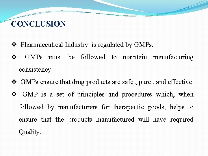 CONCLUSION v Pharmaceutical Industry is regulated by GMPs. v GMPs must be followed to