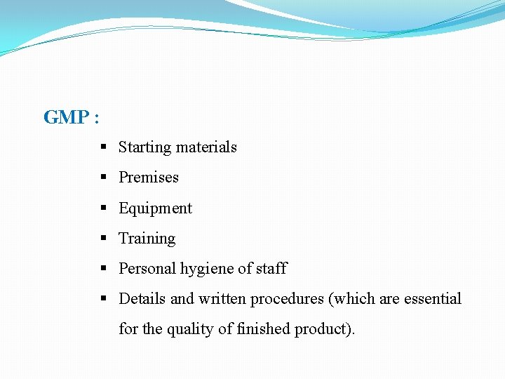GMP : § Starting materials § Premises § Equipment § Training § Personal hygiene