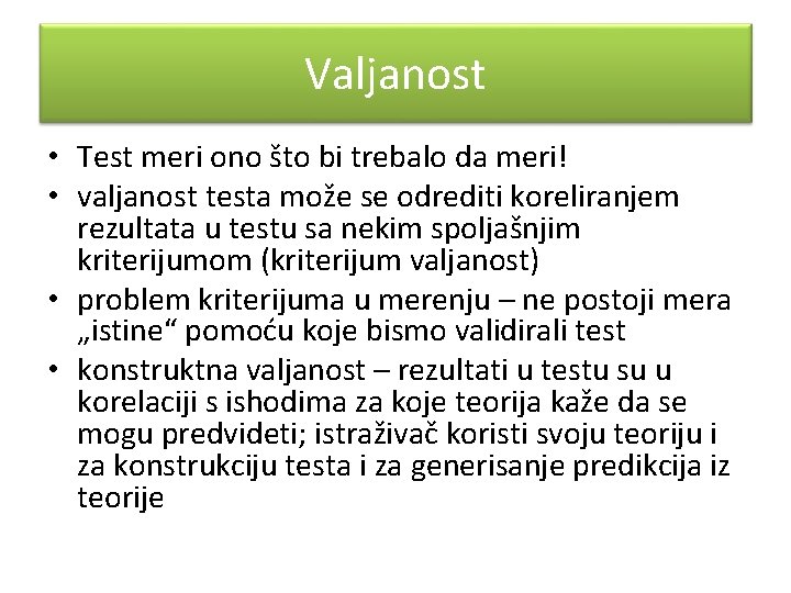 Valjanost • Test meri ono što bi trebalo da meri! • valjanost testa može