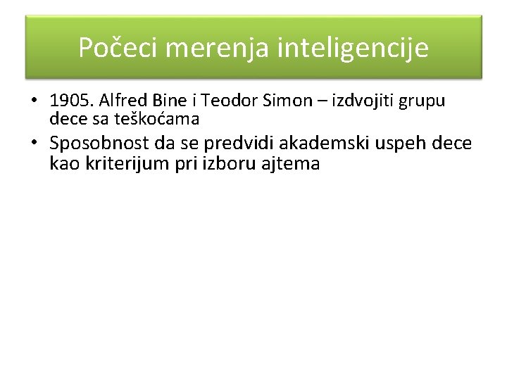 Počeci merenja inteligencije • 1905. Alfred Bine i Teodor Simon – izdvojiti grupu dece