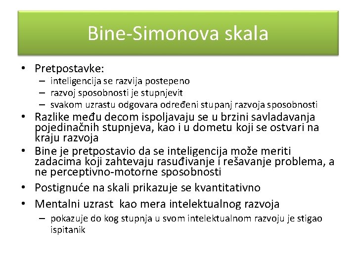 Bine-Simonova skala • Pretpostavke: – inteligencija se razvija postepeno – razvoj sposobnosti je stupnjevit